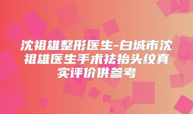 沈祖雄整形医生-白城市沈祖雄医生手术祛抬头纹真实评价供参考