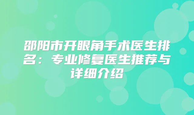 邵阳市开眼角手术医生排名：专业修复医生推荐与详细介绍
