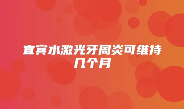 宜宾水激光牙周炎可维持几个月