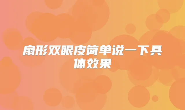 扇形双眼皮简单说一下具体效果