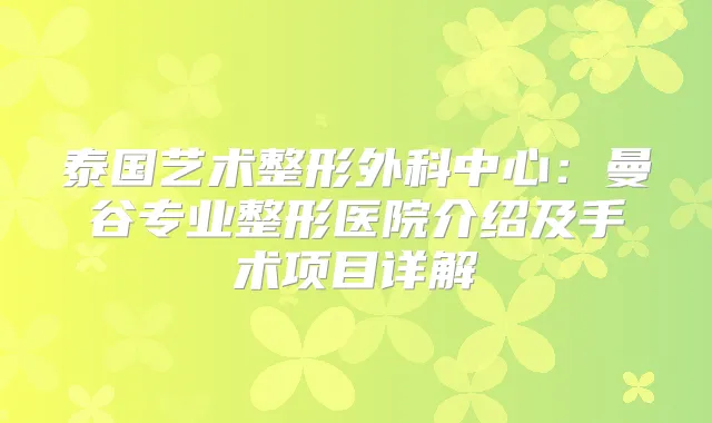 泰国艺术整形外科中心：曼谷专业整形医院介绍及手术项目详解