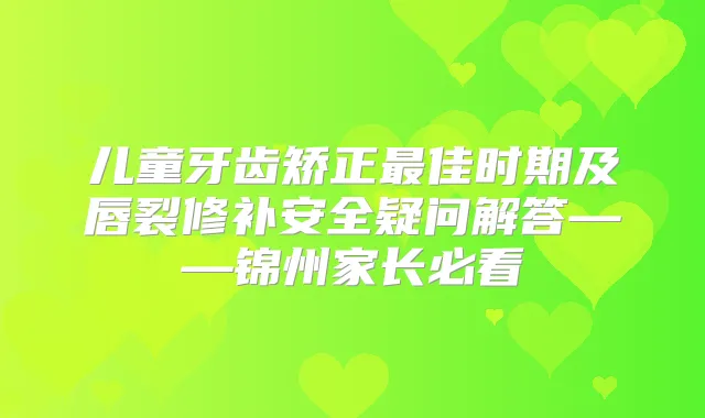 儿童牙齿矫正佳时期及唇裂修补安全疑问解答——锦州家长必看