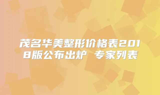 茂名华美整形价格表2018版公布出炉 专家列表