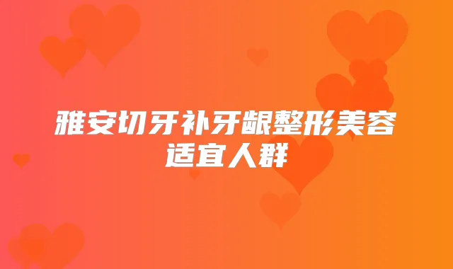 雅安切牙补牙龈整形美容适宜人群