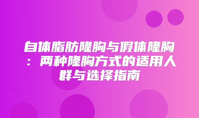 自体脂肪隆胸与假体隆胸：两种隆胸方式的适用人群与选择指南