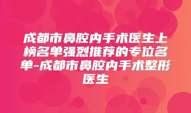 成都市鼻腔内手术医生上榜名单强烈推荐的专位名单-成都市鼻腔内手术整形医生