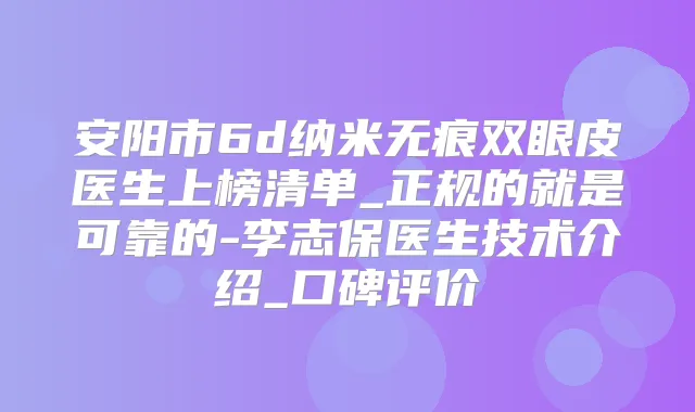 安阳市6d纳米无痕双眼皮医生上榜清单_正规的就是可靠的-李志保医生技术介绍_口碑评价