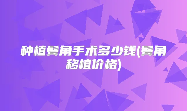 种植鬓角手术多少钱(鬓角移植价格)