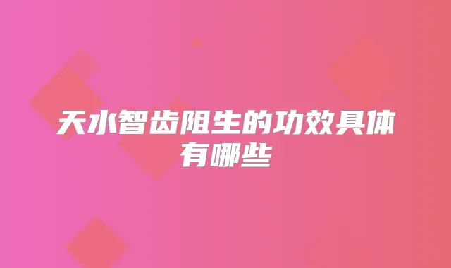 天水智齿阻生的功效具体有哪些