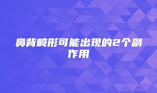 鼻背畸形可能出现的2个副作用