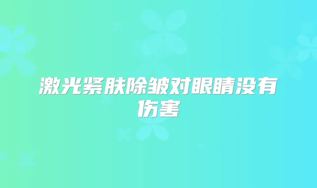 激光紧肤除皱对眼睛没有伤害