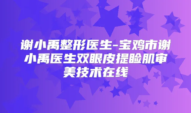 谢小禹整形医生-宝鸡市谢小禹医生双眼皮提睑肌审美技术在线