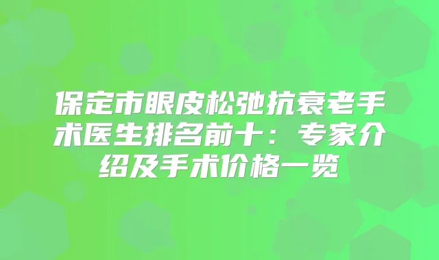保定市眼皮松弛抗衰老手术医生排名前十:专家介绍及手术价格一览