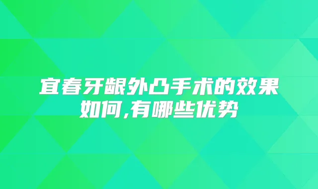 宜春牙龈外凸手术的效果如何,有哪些优势