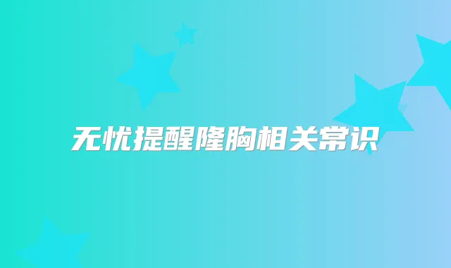无忧提醒隆胸相关常识