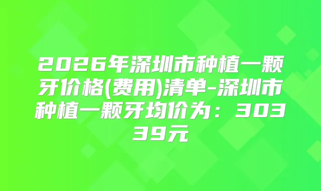 2026年深圳市种植一颗牙价格(费用)清单-深圳市种植一颗牙均价为：30339元