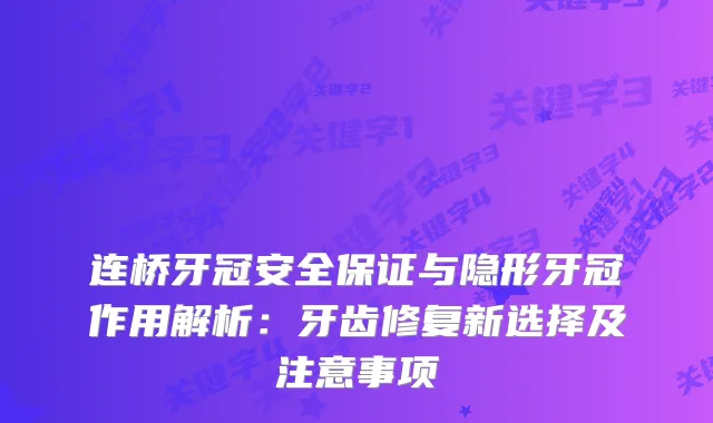 连桥牙冠安全与隐形牙冠作用解析:牙齿修复新选择及注意事项