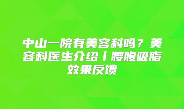 中山一院有美容科吗？美容科医生介绍丨腰腹吸脂效果反馈
