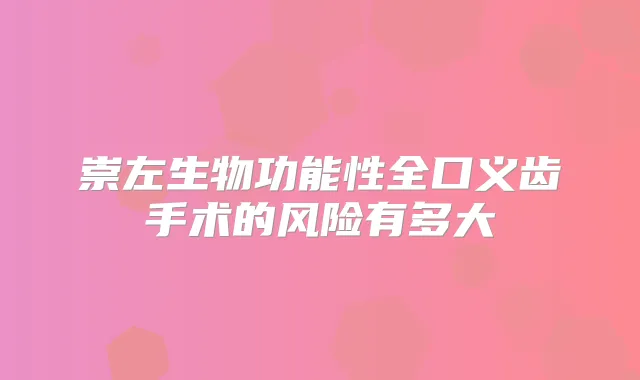 崇左生物功能性全口义齿手术的风险有多大