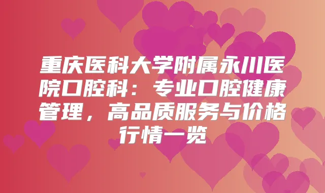重庆医科大学附属永川医院口腔科：专业口腔健康管理，高品质服务与价格行情一览