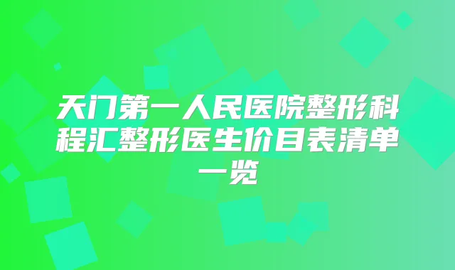 天门第一人民医院整形科程汇整形医生价目表清单一览