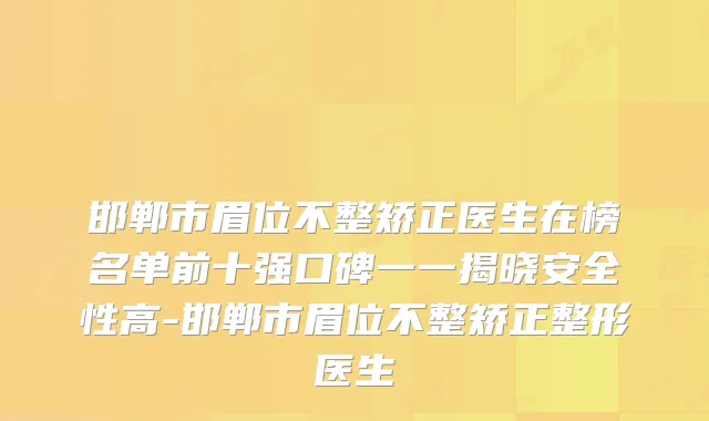 邯郸市眉位不整矫正医生在榜名单前十强口碑一一揭晓安全性高-邯郸市眉位不整矫正整形医生