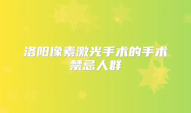 洛阳像素激光手术的手术禁忌人群