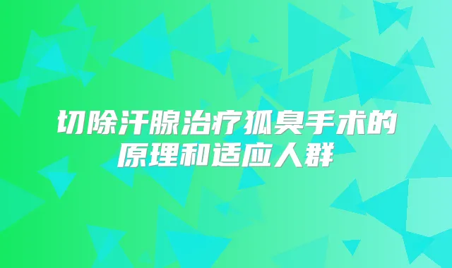 切除汗腺狐臭手术的原理和适应人群