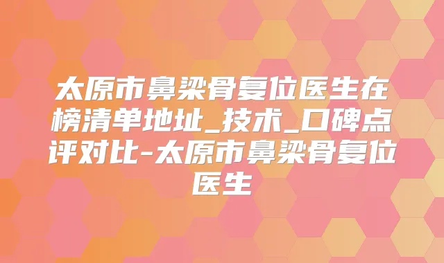 太原市鼻梁骨复位医生在榜清单地址_技术_口碑点评对比-太原市鼻梁骨复位医生