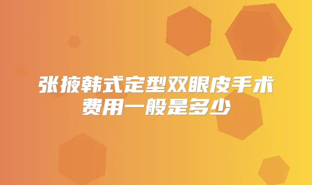张掖韩式定型双眼皮手术费用一般是多少