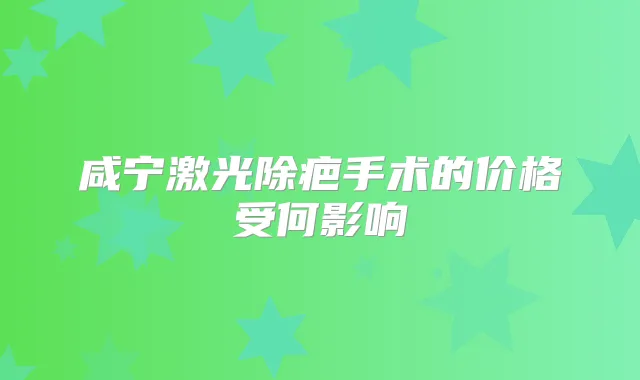 咸宁激光除疤手术的价格受何影响