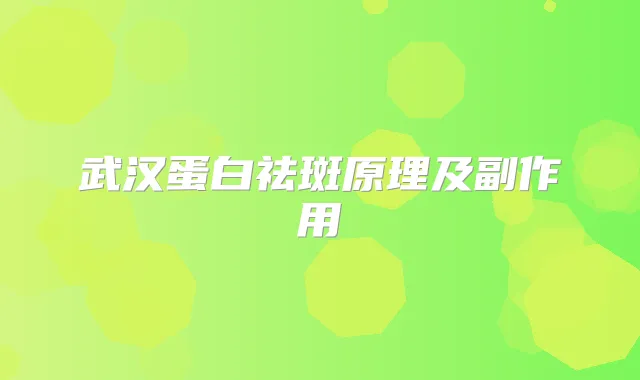 武汉蛋白祛斑原理及副作用
