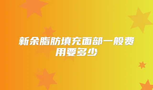新余脂肪填充面部一般费用要多少