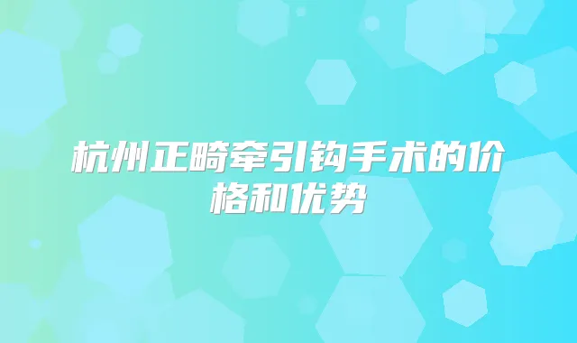 杭州正畸牵引钩手术的价格和优势