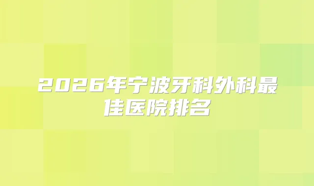 2026年宁波牙科外科佳医院排名