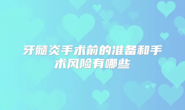牙髓炎手术前的准备和手术风险有哪些