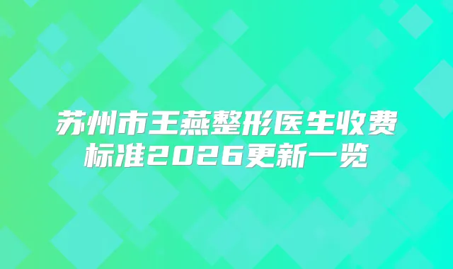 苏州市王燕整形医生收费标准2026更新一览