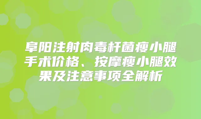 阜阳注射瘦小腿手术价格、按摩瘦小腿效果及注意事项全解析