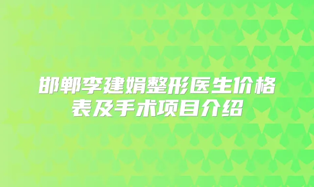 邯郸李建娟整形医生价格表及手术项目介绍