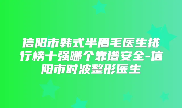 信阳市韩式半眉毛医生排行榜十强哪个靠谱安全-信阳市时波整形医生