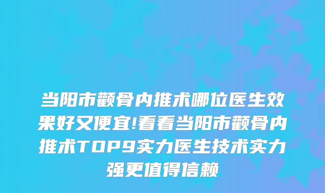 当阳市颧骨内推术哪位医生效果好又便宜!看看当阳市颧骨内推术TOP9实力医生技术实力强更值得信赖