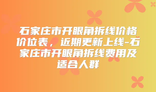 石家庄市开眼角拆线价格价位表,近期更新上线-石家庄市开眼角拆线费用及适合人群