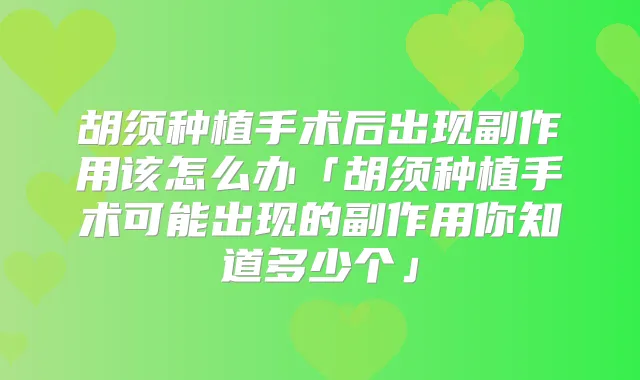 胡须种植手术后出现副作用该怎么办「胡须种植手术可能出现的副作用你知道多少个」