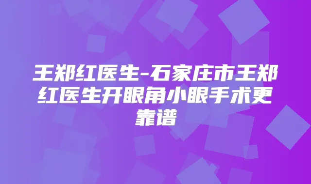王郑红医生-石家庄市王郑红医生开眼角小眼手术更靠谱