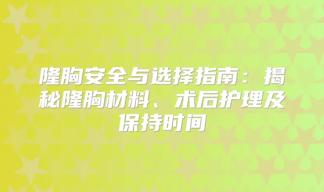 隆胸安全与选择指南：揭秘隆胸材料、术后护理及保持时间