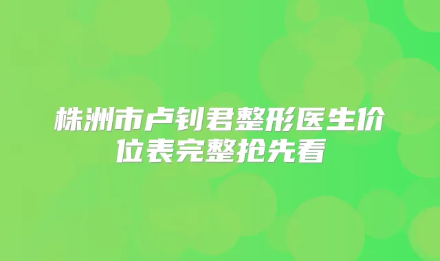 株洲市卢钊君整形医生价位表完整抢先看