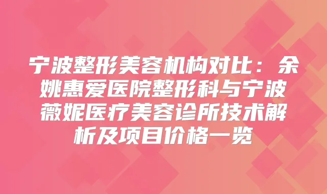 宁波整形美容机构对比：余姚惠爱医院整形科与宁波薇妮医疗美容诊所技术解析及项目价格一览