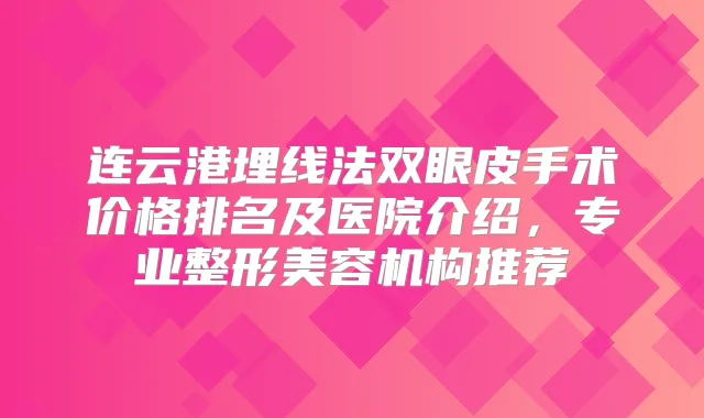 连云港埋线法双眼皮手术价格排名及医院介绍,专业整形美容机构推荐