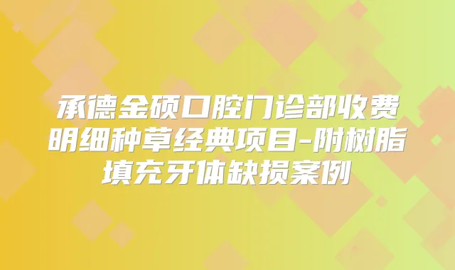 承德金硕口腔门诊部收费明细种草经典项目-附树脂填充牙体缺损案例