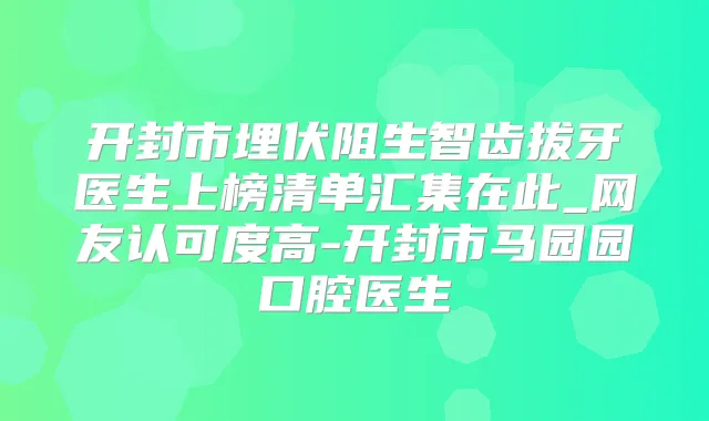 开封市埋伏阻生智齿拔牙医生上榜清单汇集在此_网友认可度高-开封市马园园口腔医生